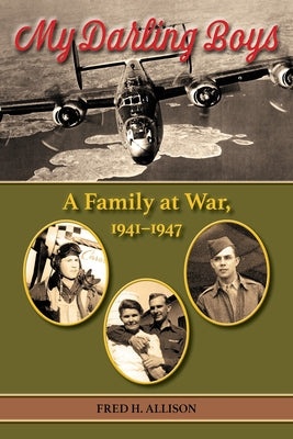 My Darling Boys: A Family at War, 1941-1947 Volume 23 by Allison, Fred H.