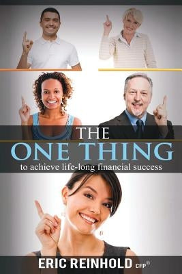 The One Thing: to achieve life-long financial success by Reinhold, Eric