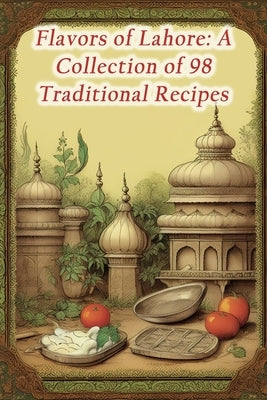 Flavors of Lahore: A Collection of 98 Traditional Recipes by Crust, The Crispy
