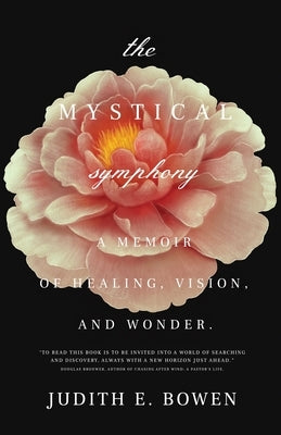The Mystical Symphony: A Memoir of Healing, Vision, and Wonder by Bowen, Judith E.