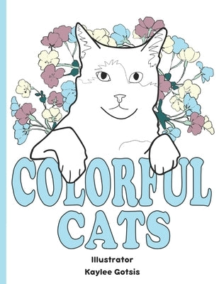 Colorful Cats: A Loving Coloring Book For Our Cats by Blackham-Gotsis, Kaylee Jean