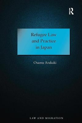 Refugee Law and Practice in Japan by Arakaki, Osamu
