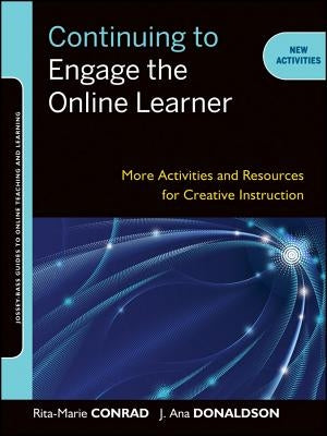 Continuing to Engage the Online Learner: More Activities and Resources for Creative Instruction by Conrad, Rita-Marie