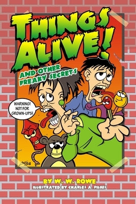 Things Alive! And Other Freaky Secrets by Rowe, W. W.