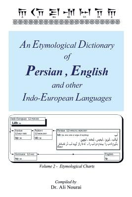 An Etymological Dictionary of Persian, English and Other Indo-European Languages Vol 2: Volume 2 - Etymological Charts by Nourai, Ali