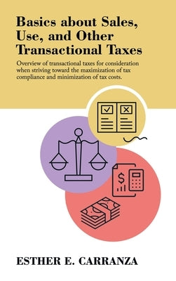 Basics About Sales, Use, and Other Transactional Taxes: Overview of Transactional Taxes for Consideration When Striving Toward the Maximization of Tax by Carranza, Esther E.