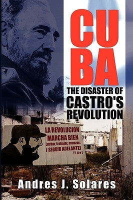 Cuba: The Disaster of Castro's Revolution by Solares, Andres J.
