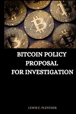 Bitcoin Policy Proposal for Investigation by C. Pletcher, Lewis