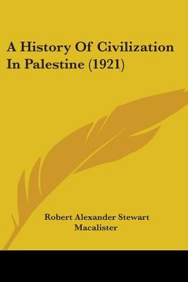 A History Of Civilization In Palestine (1921) by Macalister, Robert Alexander Stewart
