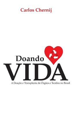 Doando Vida: A Doação E Transplante de Órgãos E Tecidos No Brasil by Chernij, Carlos