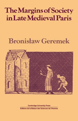 The Margins of Society in Late Medieval Paris by Geremek, Bronislaw