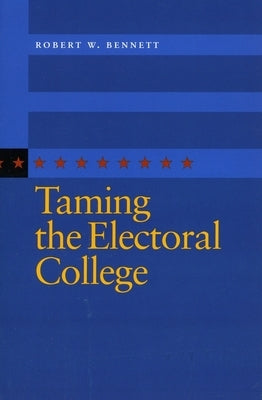 Taming the Electoral College by Bennett, Robert W.