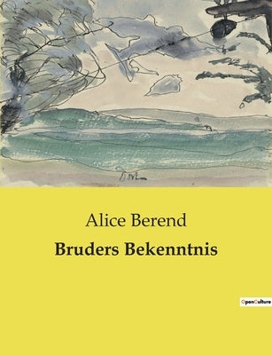 Bruders Bekenntnis by Berend, Alice