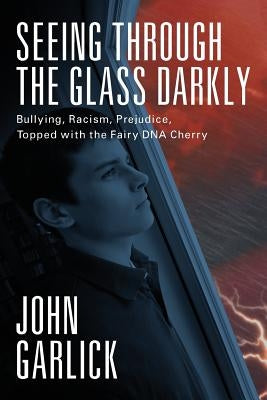 Seeing Through the Glass Darkly: Bullying, Racism, Prejudice, Topped with the Fairy DNA Cherry by Garlick, John