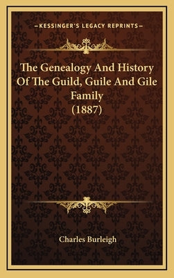 The Genealogy And History Of The Guild, Guile And Gile Family (1887) by Burleigh, Charles