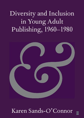 Diversity and Inclusion in Young Adult Publishing, 1960-1980 by Sands-O'Connor, Karen
