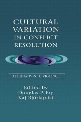 Cultural Variation in Conflict Resolution: Alternatives To Violence by Fry, Douglas P.