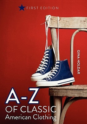 A - Z of Classic American Clothing by Holdar, Gina