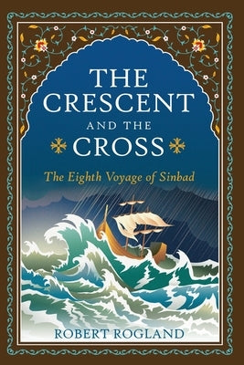 The Crescent and the Cross: The Eighth Voyage of Sinbad by Rogland, Robert