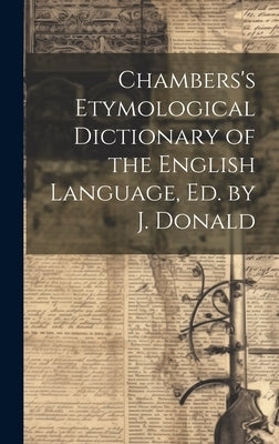 Chambers's Etymological Dictionary of the English Language, Ed. by J. Donald by Anonymous