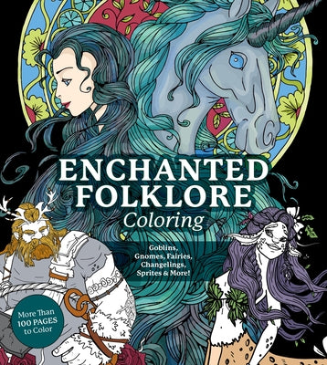 Enchanted Folklore Coloring: Goblins, Gnomes, Fairies, Changelings, Sprites & More! - More Than 100 Pages to Color by Editors of Chartwell Books