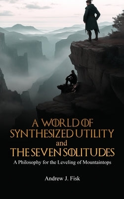 A World of Synthesized Utility And The Seven Solitudes by Andrew, Andrew