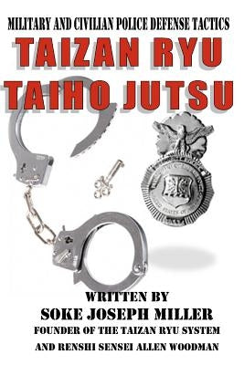 Taizan Ryu Taiho Jutsu: Military and civilian police tactics by Woodman, Allen
