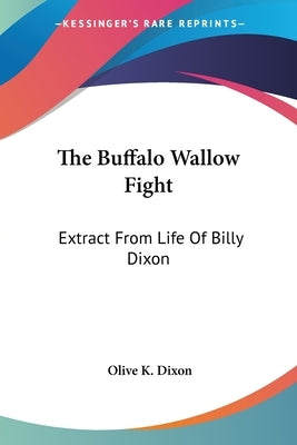 The Buffalo Wallow Fight: Extract From Life Of Billy Dixon by Dixon, Olive K.