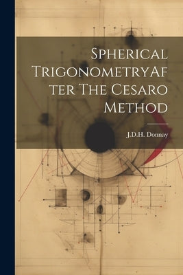 Spherical TrigonometryAfter The Cesaro Method by Donnay, Jdh