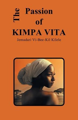 The Passion of Kimpa Vita by Kilele, Jemadari VI-Bee-Kil