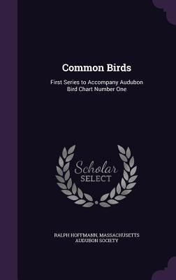 Common Birds: First Series to Accompany Audubon Bird Chart Number One by Hoffmann, Ralph