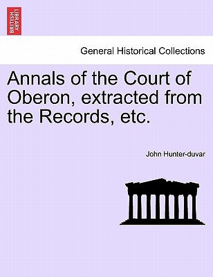 Annals of the Court of Oberon, Extracted from the Records, Etc. by Hunter-Duvar, John