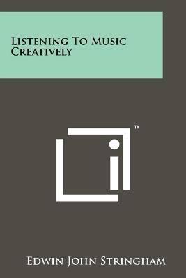 Listening to Music Creatively by Stringham, Edwin John
