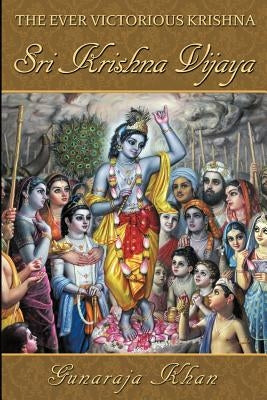 Sri Krishna Vijaya: The Ever Victorious Krishna by Khan, Gunaraja