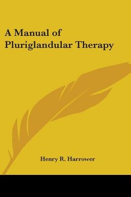 A Manual of Pluriglandular Therapy by Harrower, Henry R.