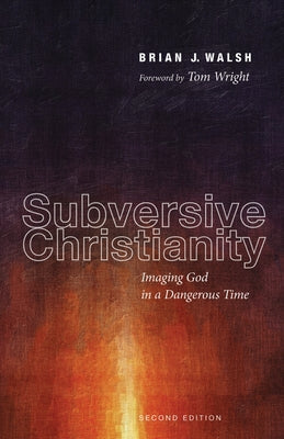 Subversive Christianity, Second Edition by Walsh, Brian J.