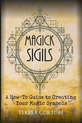Magick Sigils: A How-To Guide to Creating Your Magic Symbols by CortubÃ­, Teresa