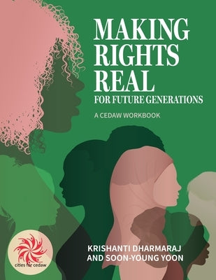 Making Rights Real for Future Generations: A CEDAW Workbook by Dharmaraj, Krishanti