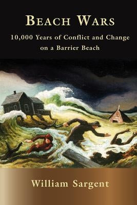 Beach Wars: 10,000 Years on a Barrier Beach by Sargent, William