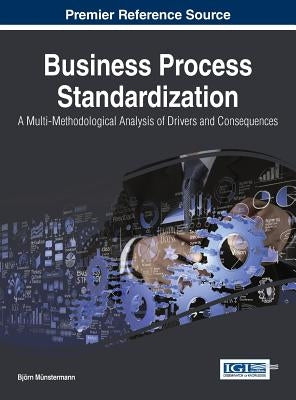 Business Process Standardization: A Multi-Methodological Analysis of Drivers and Consequences by MÃ¼nstermann, BjÃ¶rn