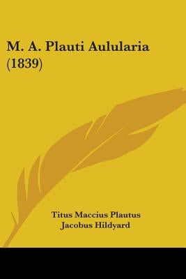 M. A. Plauti Aulularia (1839) by Plautus, Titus Maccius