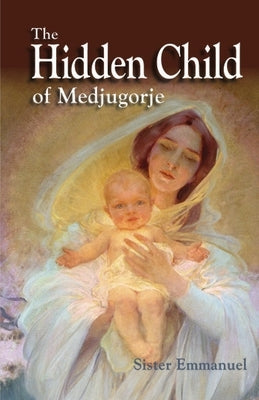 The Hidden Child of Medjugorje by Sister Emmanuel