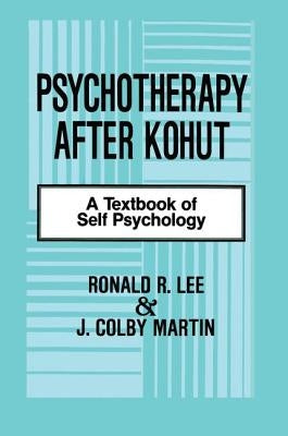 Psychotherapy After Kohut: A Textbook of Self Psychology by Lee, Ronald R.