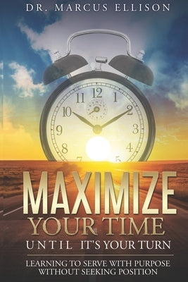 Maximize Your Time Until It's Your Turn: Learning To Serve With Purpose Without Seeking Position by Keefauver, Larry