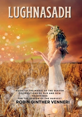 Lughnasadh: Lammas Sabbat Celebrations of Old and New Traditions for the Season of the Harvest by Ginther Venneri, Robin