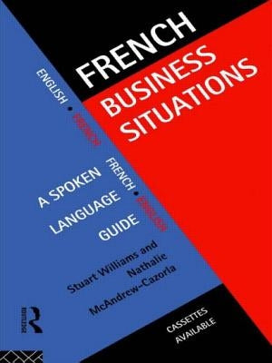 French Business Situations: A Spoken Language Guide by McAndrew Cazorla, Nathalie