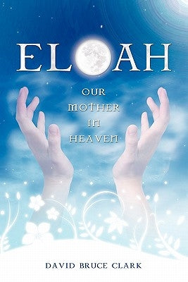 Eloah: Our Mother in Heaven by Clark, David Bruce