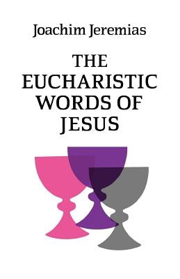 The Eucharistic Words of Jesus by Jeremias, Joachim