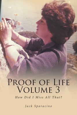 Proof of Life Volume 3: How Did I Miss All That? by Sparacino, Jack