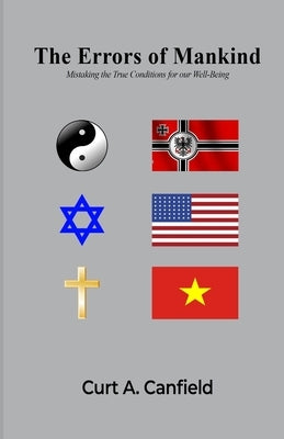 The Errors of Mankind: Mistaking the True Conditions for our Well-Being by A. Canfield, Curt